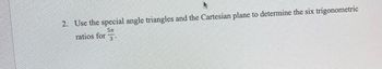 2. Use the special angle triangles and the Cartesian plane
ratios for
5T
3
to determine the six trigonometric