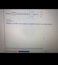 ### Linear Algebra: Vector Projection Problem

#### Problem Statement:
Compute 
\[ \left( \frac{\mathbf{x} \cdot \mathbf{w}}{\mathbf{x} \cdot \mathbf{x}} \right) \mathbf{x} \]
using the vectors 
\[ \mathbf{w} = \begin{bmatrix} 4 \\ -1 \\ -3 \end{bmatrix} \]
and 
\[ \mathbf{x} = \begin{bmatrix} 5 \\ -3 \\ 3 \end{bmatrix} \]

#### Solution Steps:
1. **Compute the dot product of** \( \mathbf{x} \cdot \mathbf{w} \).

2. **Compute the dot product of** \( \mathbf{x} \cdot \mathbf{x} \).

3. **Evaluate the expression** \( \left( \frac{\mathbf{x} \cdot \mathbf{w}}{\mathbf{x} \cdot \mathbf{x}} \right) \mathbf{x} \).

#### Inputs:
- \(\mathbf{w} = \begin{bmatrix} 4 \\ -1 \\ -3 \end{bmatrix}\)
- \(\mathbf{x} = \begin{bmatrix} 5 \\ -3 \\ 3 \end{bmatrix}\)

**Note:**
Simplify your answer. Type an integer or simplified fraction for each matrix element.

#### Instructions:
Enter your answer in the answer box and then click Check Answer.

---

All parts showing: 

Clear All 

---

In this problem, you are asked to compute a specific vector expression involving the projection of one vector onto another. This is a common operation in linear algebra and has applications in various fields including physics, computer graphics, and machine learning.