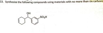 13. Synthesize the following compounds using materials with no more than six carbons
OH
SO3H