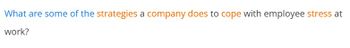 What are some of the strategies a company does to cope with employee stress at
work?