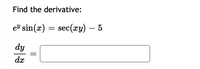 Find the derivative:
el sin(x) = sec(xy) – 5
dy
dx
