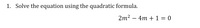 1. Solve the equation using the quadratic formula.
2m? — 4т + 1 3D 0
