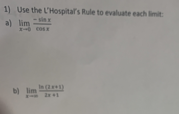 1) Use the L'Hospital's Rule to evaluate each limit:
- sin x
a) lim
1 0 Cosr
b) lim In (2x+1)
2x +1