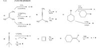 5.) (
) Give the products:
1) 03
1) Li
2) Cul
A+B
2) Zn/HOAC
CH3
A
H,
Br
3)
CH3
A
Pd/Pb
1) Hg(OAc)2
H,O
-Br
b)
c)
а)
C
Li
2) NaBH4
H3C
`CH3
B
H3C
NH3
CH3
1) Mg
1) BH3
В
D
2) H2O
2) H2O,/H2O
1) NaNH2
H.
NBS
Br2
A + B
d)
2)
Br
e)
f)
hy
H2O
H.
H2
B
Pd
I-CEU
