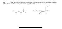 ) Make the following molecules, starting from a terminal alkyne and any alkyl halide, if needed.
8.) (
(Hint: all of the reactions you need are contained in problem #5)
a)
b)
но
H.
