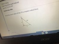 Chris Clokey
Find Trig Ratios (with Radicals)
Jan 31, 2:21:55 PM
Watch help video
Find the exact value of tan A in simplest radical form.
B
V41
4.
A.
acer
