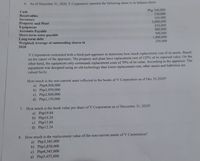 6. As of December 31, 2020, V Corporation reported the following items in its balance sheet:
Php 240,000
520,000
350,000
Cash
Receivables
Inventory
Property and Plant
Equipment
Accounts Payable
Short-term notes payable
Long-term debt
Weighted Average of outstanding shares in
2020
3,000,000
850,000
400,000
500,000
1,000,000
250,000
V Corporation contracted with a third-part appraiser to determine how much replacement cost of its assets. Based
on the report of the appraiser, The property and plant have replacement cost of 125% of its reported value. On the
other hand, the equipment only commands replacement costs of 70% of its value. According to the appraiser. The
equipment was designed using an old technology thus lower replacement cost, other assets and liabilities are
valued fairly.
How much is the non-current asset reflected in the books of V Corporation as of Dec 31,2020?
a) Php4,960,000
b) Php3,850,000
c) Php2,860,000
d) Php2,150,000
7. How much is the book value per share of V Corporation as of December 31, 2020?
a) Php19.84
b) Php16.24
c) Php15.84
d) Php12.24
8. How much is the replacement value of the non-current assets of V Corporation?
a) Php3,345,000
b) Php3,850,000
c) Php4,345,000
d) Php5,455,000
