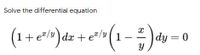 Solve the differential equation
1+ e"/y)dx + e"/y
1
|dy = 0
