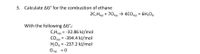 3. Calculate AG° for the combustion of ethane
2C,Hgle) + 702le) → 4CO2(@ + 6H,O»
With the following AG°;:
C,Hgle = -32.86 kJ/mol
CO2le = -394.4 kJ/mol
H,O = -237.2 kJ/mol
%3D
%3D
