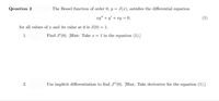 Qeustion 2
The Bessel function of order 0, y = J(x), satisfies the differential equation
xy" + y' + xy = 0,
(1)
for all values of x and its value at 0 is J(0) = 1.
1.
Find J'(0). [Hint: Take x = 1 in the equation (1).]
Use implicit differentiation to find J"(0). [Hint: Take derivative for the equation (1).]
2.
