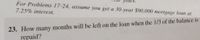 For Problems 17-24, assume you get a 30-year $90,000 mortgage loan at
7.25% interest.
23. How many months will be left on the loan when the 1/3 of the balance is
repaid?
