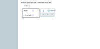 Find the slope and the y-intercept of the line.
y= 9x- 6
slope:
O Undefined
y-intercept: I
