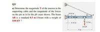 Q3/
a) Determine the magnitude T of the tension in the
supporting cable and the magnitude of the forces
on the pin at A for the jib crane shown. The beam
AB is a standard 0.5 m I-beam with a weight of
4.66 kN ?
0.25 m
25
B
0.5 m
1.5 m
0.12 m
10 kN
5 m
