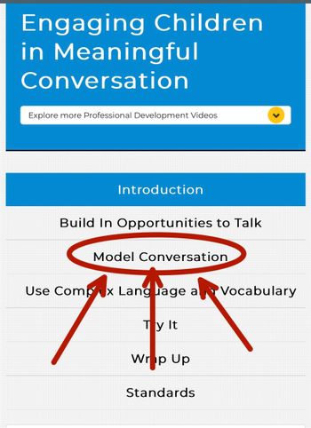 Engaging Children
in Meaningful
Conversation
Explore more Professional Development Videos
Introduction
Build In Opportunities to Talk
Model Conversation
Use Compx Language a Vocabulary
Ty It
Wrop Up
Standards