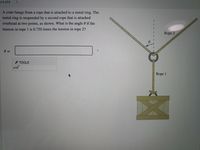 an 6 of 9
A crate hangs from a rope that is attached to a metal ring. The
metal ring is suspended by a second rope that is attached
overhead at two points, as shown. What is the angle 0 if the
tension in rope 1 is 0.750 times the tension in rope 2?
Rope 2
- TOOLS
x10
Rope 1
