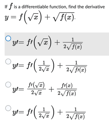 If f is a differentiable function, find the derivative
y=f(và)
ƒ (√x) + √ √ f(x)
1
○ y = ƒ (√√x) + 2 √/ F(x)
31 = ƒ1 ( 21/2 ) + 2√/131(2)
f1(√x)
yl=
+
2√√x
f1(x)
2√ √ f(x)
y=f(2) +
= ƒ1 ( 21√/=) + 2√/18 (2)