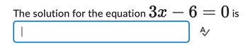 The solution for the equation 3x - 6 = 0 is
Α