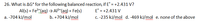 26. What is AG° for the following balanced reaction, if E° = +2.431 V?
Al(s) + Fe*(ag) → A³*(ag) + Fe(s)
b. +704 kJ/mol
E° = +2.431 V
c. -235 kJ/mol d. -469 kJ/mol e. none of the above
a. -704 kJ/mol
wwm
ww
ww
ww
