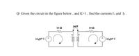 Q/ Given the circuit in the figure below , and K=1 , find the currents Ij and I2.
jaM
100
10 0
1020° V
A o0701
lll
