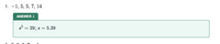 1. -1, 5, 5, 7, 14
ANSWER !
8? = 29; s = 5.39

