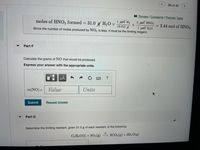 **Part F**

Calculate the grams of NO that would be produced.

Express your answer with the appropriate units.

\[ m(\text{NO}) = \, \text{Value} \, \text{Units} \]

[Submit] [Request Answer]

---

**Part G**

Determine the limiting reactant, given 31.0 g of each reactant, in the following reaction:

\[ \text{C}_2\text{H}_6\text{O}(l) + 3\text{O}_2(g) \rightarrow 2\text{CO}_2(g) + 3\text{H}_2\text{O}(g) \]

---

**Explanation:**

The given equation calculates the moles of \(\text{HNO}_3\) formed:

- \[
31.0 \, \text{g} \, \text{H}_2\text{O} \times \frac{1 \, \text{mol} \, \text{H}_2\text{O}}{18.015 \, \text{g}} \times \frac{2 \, \text{mol} \, \text{HNO}_3}{1 \, \text{mol} \, \text{H}_2\text{O}} = 3.44 \, \text{mol} \, \text{HNO}_3
\]

Since the number of moles produced by NO\(_2\) is less, it is identified as the limiting reagent.