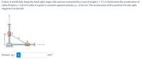 Collars A and B slide along the fixed right-angle rods and are connected by a cord of length L= 7.1 m. Determine the acceleration of
collar B when y = 2.8 m if collar A is given a constant upward velocity vĄ = 2.42 m/s. The acceleration of B is positive if to the right,
negative if to the left.
A
L
Answer: ag =
m/s?

