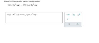 Balance the following redox reaction in acidic solution.
3+
2+
NO(g)+Fe (aq) HNO₂(aq) + Fe (aq)
3+
2+
NO(g) + Fe³+ (aq) → HNO₂ (aq) + Fe²+ (aq)
ロ→ロ
X
90
Ś