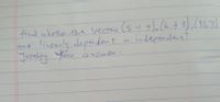 find whethe the Vectns (3 -1 4),(675),(169)
lisesdly depeadent a
independea?
Gue
Justiry
four
94swer .
