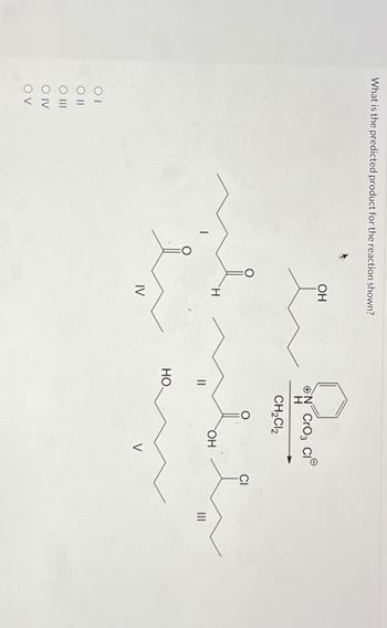 What is the predicted product for the reaction shown?
0
O IV
OV
OH
ON CrO3 CI°
H
CH2C2
IV
HO
ΤΗ
||