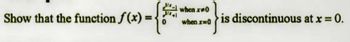 Show that the function f(x)=
s(x) = {
-1 when xw0
when.x=0
is discontinuous at x = 0.