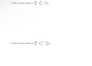 2. Find a general solution to
3. Find a general solution to
d = (37¹) y.
dt
-9
dy - (-3 ¹2)y.
dt
6