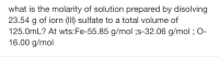 what is the molarity of solution prepared by disolving
23.54 g of iorn (III) sulfate to a total volume of
125.0mL? At wts:Fe-55.85 g/mol ;s-32.06 g/mol ; O-
16.00 g/mol
