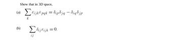 Show that in 3D space,
(a) Σεϊκερqk = δίνδjq – δίᾳδjp
=
(b)
k
Σðijijk = 0.
ij