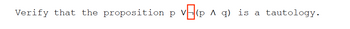 Verify that the proposition p V(P A q) is a tautology.