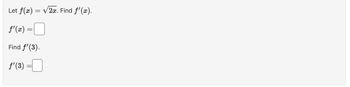 Let f(x)
=
ƒ'(x) =
=
Find f¹(3).
ƒ¹(3)
√2x. Find f'(x).