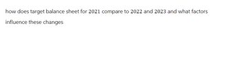 how does target balance sheet for 2021 compare to 2022 and 2023 and what factors
influence these changes