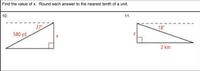 Find the value of x. Round each answer to the nearest tenth of a unit.
10.
11.
27
18°
580 yd
2 km
