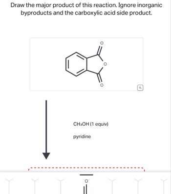 Draw the major product of this reaction. Ignore inorganic
byproducts and the carboxylic acid side product.
CH3OH (1 equiv)
pyridine
Q