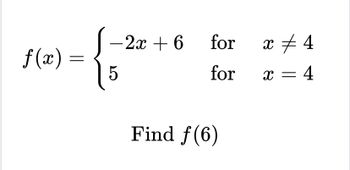 =-{₁
5
f(x) =
-2x + 6
for
for
Find ƒ(6)
x‡ 4
= 4
X =