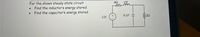 For the shown steady state circuit
1H
Find the inductor's energy stored
Find the capacitor's energy stored
12V
0.5F =
S22
