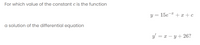 For which value of the constant c is the function
y = 15e
*
+ x + c
a solution of the differential equation
y = x – y + 26?
