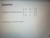 Question
-1
-1
Compute the determinant: -3
-3
-4
Provide
your answer below:
