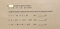 11.
Consider the generic reaction:
A + 2B - C + 3D
AH = +155 kJ
Using this equation, determine the value of AH for the following reactions:
а. С +
3 D A + 2B
AH =
kJ
b. D + 1/3 C → 1/3 A + 2/3 B AH =
kJ
4 A
+ 8B → 4C + 12 D
AH =
kJ
С.
