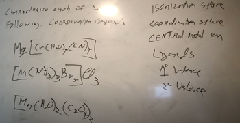 Characterize each of t
Following CooXDivation comprends
M₂₂ [Cr CH₂U) (CN)x]
[M(NH3)3B
[Mn (HD)₂ ((₂0)₂
Isonization splere
coordination sphere
CENTRal intal Ich
Lyses
slence لا
سال
Uslesce