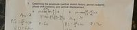 Determine the amplitude (vertical stretch factor), period (radians),
phase shift (radians), and vertical displacement.
1.
a.
y = 2 tan 30-
9.
b.
y =-4cos
+3
Amp: 2
P.S=2risht
V.D= 6denn
P= 6T
