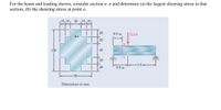 For the beam and loading shown, consider section n-n and determine (a) the largest shearing stress in that
section, (b) the shearing stress at point a.
15, 15
30
15, 15
20
0.5 m
72 kN
20
120
40
in
20
1.5 m-
20
0.8 m
Dimensions in mm
