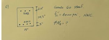 The image features a schematic diagram and calculations related to reinforced concrete design. The diagram includes a rectangular shape with specified dimensions and reinforcement details:

- Inside the rectangle, it is annotated with "3#8" at the top and "4#10" at the bottom. These annotations indicate the number and size of the reinforcing bars (#8 and #10 bars, respectively).
- The rectangle dimensions are marked as 15 inches in width.
- Vertical measurements are provided, with the item labeled "24.5”" in height.
- There is a top spacing label of "2.5”" and a bottom spacing label of "3”". These likely represent the concrete cover or spacing from the edge to the reinforcement.

To the right of the diagram, additional specifications include:

- "Grade 60 steel," indicating the type and yield strength of the reinforcing steel.
- \(f'_{c} = 4000 \, \text{psi}\), NWC," where \(f'_{c}\) represents the specified compressive strength of the concrete in pounds per square inch (psi), and "NWC" indicates that it is normal weight concrete.
- "\(\phi M_n = ?\)" suggests a calculation is to be performed to find the design strength (moment capacity) of the section using the strength reduction factor (\(\phi\)).

This exercise likely aims to evaluate the capacity and reinforcement arrangement of the given rectangular concrete section based on the material properties and design standards.