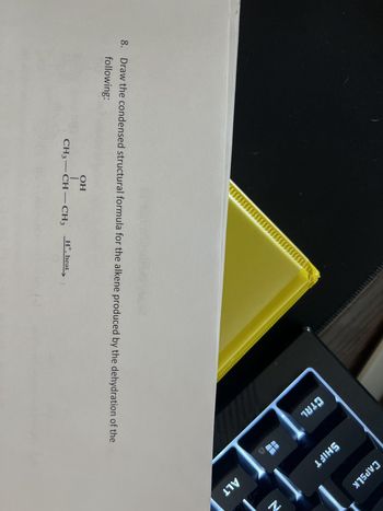 OH
CH3-CH-CH3
100
8. Draw the condensed structural formula for the alkene produced by the dehydration of the
following:
Ht, heat
CTRL
SHIFT
CAPSLK
2
ALT