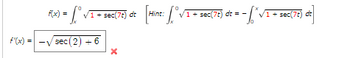 f'(x) =
= Lº 1 + sec(7t) dr
f(x) =
sec (2) + 6
X
Vì
Hint:
+== f*√²-
1 + sec (7t) dt = -
√1+ sec(7t) dt