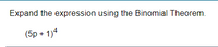 Expand the expression using the Binomial Theorem.
(5p + 1)4
